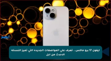 آيفون 17 برو ماكس.. تعرف على المواصفات الجديدة التي تميز النسخة الأحدث من أبل